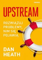 Okładka książki Upstream. Rozwiązuj problemy, nim się pojawią Dan Heath
