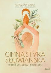 Okładka książki Gimnastyka słowiańska. Podróż do esencji kobiecości Katarzyna Uramek