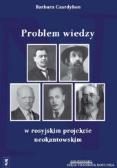 Okładka książki Problem wiedzy w rosyjskim projekcie neokantowskim Barbara Czardybon