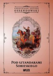 Okładka książki Pod sztandarami Sobieskiego. Powieść Antoni Ferdynand Ossendowski