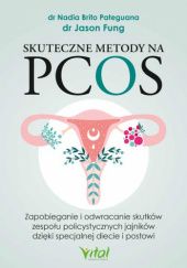Okładka książki Skuteczne metody na PCOS. Zapobieganie i odwracanie skutków zespołu policystycznych jajników dzięki specjalnej diecie i postowi Nadia Brito Pateguana, Jason Fung
