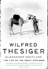 Okładka książki Wilfred Thesiger: The Life of the Great Explorer Alexander Maitland