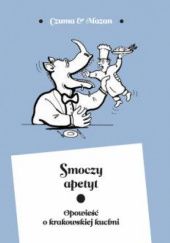 Okładka książki Smoczy apetyt. Opowieść o krakowskiej kuchni Mieczysław Czuma, Leszek Mazan
