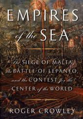 Okładka książki Empires of the Sea: The Siege of Malta, the Battle of Lepanto, and the Contest for the Center of the World Roger Crowley