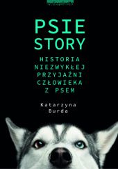 Okładka książki Psie story. Historia niezwykłej przyjaźni człowieka z psem Katarzyna Burda