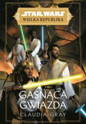 Okładka książki Star Wars Wielka Republika: Gasnąca gwiazda Claudia Gray