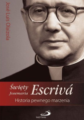 Okładka książki Święty Josemaria Escriva. Historia pewnego marzenia José Luis Olaizola