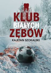 Okładka książki Klub Białych Zębów Kajetan Szokalski
