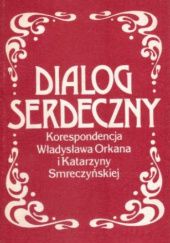 Okładka książki Dialog serdeczny. Korespondencja Władysława Orkana i Katarzyny Smreczyńskiej Władysław Orkan