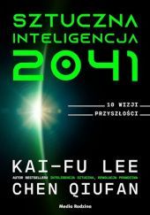 Okładka książki Sztuczna inteligencja 2041. 10 wizji przyszłości Kai-Fu Lee, Chen Qiufan