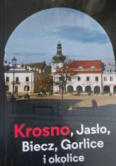Okładka książki Krosno, Jasło, Biecz, Gorlice i okolice Grzegorz Micuła