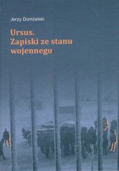 Okładka książki Ursus. Zapiski ze stanu wojennego Jerzy Domżalski