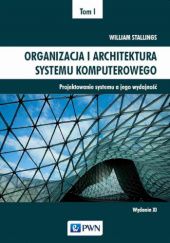 Okładka książki Organizacja i architektura systemu komputerowego. Tom 1 . Projektowanie systemu a jego wydajność William Stallings