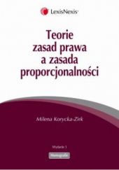 Okładka książki Teorie zasad prawa a zasada proporcjonalności Milena Korycka-Zirk