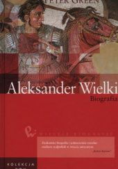 Okładka książki Aleksander Wielki. Biografia Peter Green