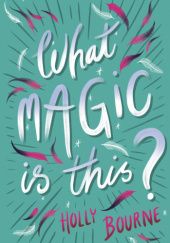 Okładka książki What Magic is This? Holly Bourne