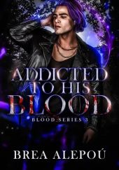 Okładka książki Addicted to His Blood Brea Alepoú