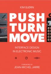 Okładka książki PUSH TURN MOVE - Interface Design in Electronic Music Kim Bjørn