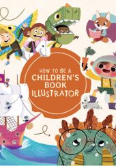 Okładka książki How to Be a Children’s Book Illustrator: A Guide to Visual Storytelling 3dtotal Publishing