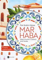 Okładka książki Marhaba. Witaj w kuchni z czterech stron świata Piotr Ibrahim Kalwas
