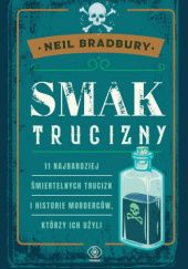 Okładka książki Smak trucizny. 11 najbardziej śmiertelnych trucizn i historie morderców, którzy ich użyli Neil Bradbury
