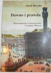 Okładka książki Dawno i prawda: Wprowadzenie w historiozofię Czesława Miłosza Jacek Breczko
