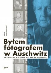 Okładka książki Byłem fotografem w Auschwitz. Prawdziwa historia Wilhelma Brassego Anna Dobrowolska