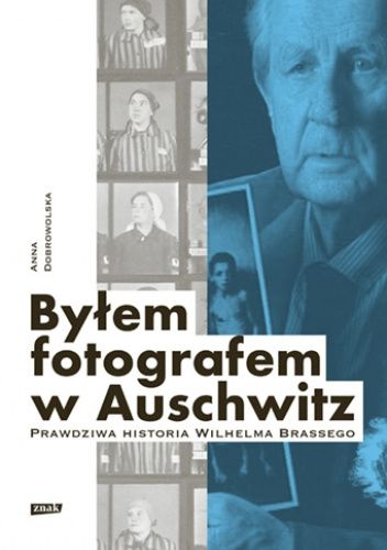 Byłem fotografem w Auschwitz. Prawdziwa historia Wilhelma Brassego