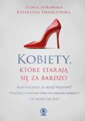 Okładka książki Kobiety, które starają się za bardzo Sylwia Sitkowska, Katarzyna Troszczyńska