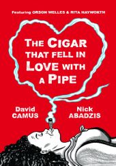 Okładka książki The Cigar That Fell In Love With a Pipe: Featuring Orson Welles and Rita Hayworth Nick Abadzis, David Camus