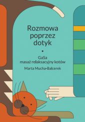 Okładka książki Rozmowa poprzez dotyk. GaSa – masaż relaksacyjny kotów Marta Mucha-Balcerek