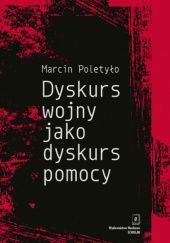 Okładka książki Dyskurs wojny jako dyskurs pomocy Marcin Poletyło