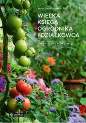 Okładka książki Wielka księga ogrodnika i działkowca. Praktyczny poradnik Wolfgang Kawollek