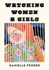 Okładka książki Watching Women &amp; Girls Danielle Pender