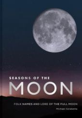 Okładka książki Seasons of the Moon: Folk Names and Lore of the Full Moon Michael Carabetta