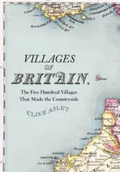 Okładka książki Villages of Britain. The Five Hundred Villages that Made the Countryside Clive Aslet