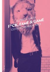 Okładka książki F*ck, Fame & Game. Co faceci robią w sieci Elżbieta Turlej