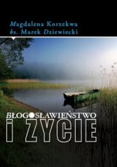 Okładka książki Błogosławieństwo i życie Marek Dziewiecki, Magdalena Korzekwa