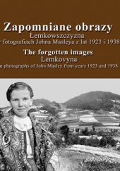 Okładka książki Zapomniane obrazy. Łemkowszczyzna w fotografiach Johna Masleya z lat 1923 i 1938 Jerzy Starzyński