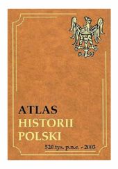 Okładka książki Atlas historii Polski 520 tys. p.n.e. - 2003 Michał Parczewski, Jacek Poleski, Marian Szulc