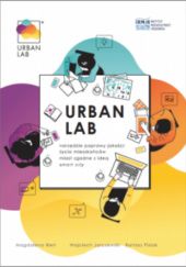 Okładka książki Urban Lab. Narzędzie poprawy jakości życia mieszkańców miast zgodne z ideą smart city Magdalena Bień, Wojciech Jarczewski, Bartosz Piziak