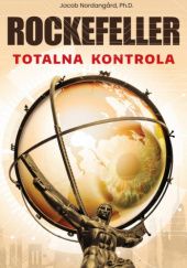 Okładka książki Rockefeller Totalna Kontrola Jacob Nordangård