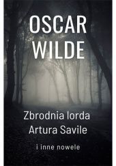 Okładka książki Zbrodnia lorda Artura Savile i inne nowele Oscar Wilde