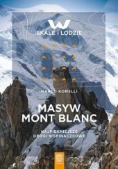 Okładka książki Masyw Mont Blanc. Najpiękniejsze drogi wspinaczkowe Marco Romelli