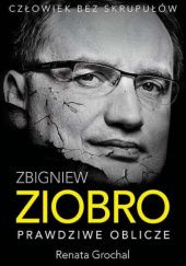 Okładka książki Zbigniew Ziobro. Prawdziwe oblicze Renata Grochal