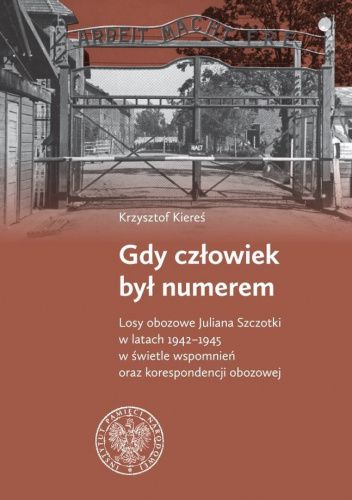 Gdy człowiek był numerem, Losy obozowe Juliana Szczotki w latach 1942-1945 w świetle