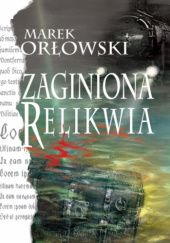 Okładka książki ZAGINIONA RELIKWIA Marek Orłowski