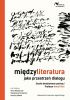 Okładka książki Międzyliteratura jako przestrzeń dialogu. Studia dedykowane pamięci Profesor Anny Pilch Sebastian Borowicz,&nbsp;Karolina Wawer,&nbsp;Anna Włodarczyk