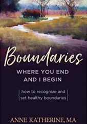 Okładka książki Boundaries: Where You End and I Begin - How to Recognize and Set Healthy Boundaries Anne Katherine