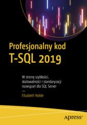 Okładka książki Profesjonalny kod T-SQL 2019. W stronę szybkości, skalowalności i standaryzacji rozwiązań dla SQL Server Elizabeth Noble